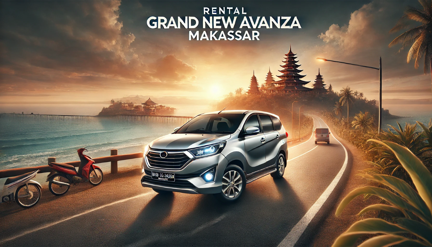 Panduan Rental Grand New Avanza di Makassar: Harga, Keunggulan, dan Tips Terbaik